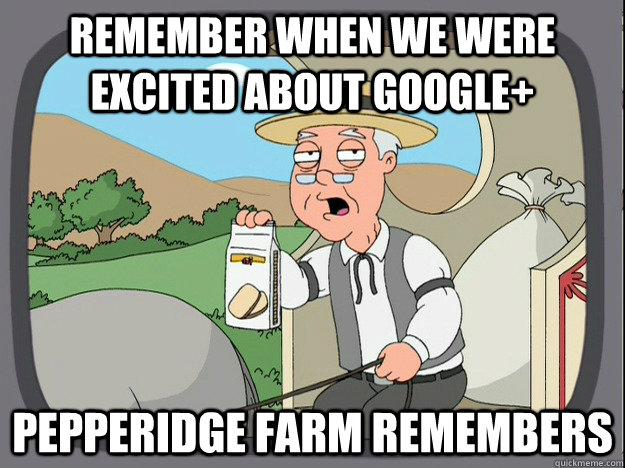 remember when we were excited about Google+ Pepperidge farm remembers  Pepperidge Farm Remembers