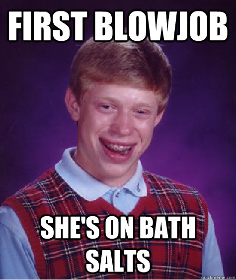 First Blowjob She's on Bath salts - First Blowjob She's on Bath salts  Bad Luck Brian