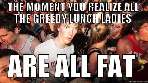 THE MOMENT YOU REALIZE ALL THE GREEDY LUNCH LADIES ARE ALL FAT Sudden Clarity Clarence