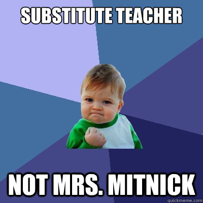 Substitute Teacher Not Mrs. Mitnick  Success Kid