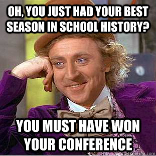 Oh, You just had your best season in school history? You must have won your conference  Creepy Wonka