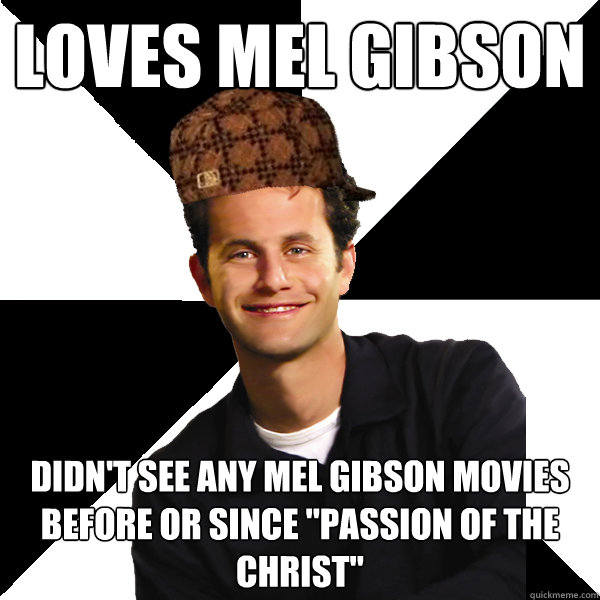 loves mel gibson didn't see any mel gibson movies before or since 