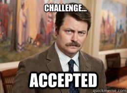 Challenge...

 Accepted  Ron Swanson