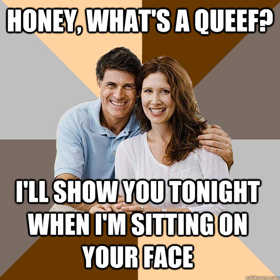 Honey, what's a queef? I'll show you tonight when I'm sitting on your face - Honey, what's a queef? I'll show you tonight when I'm sitting on your face  Scumbag Parents