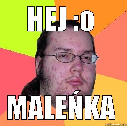 HEJ :O MALEŃKA Butthurt Dweller