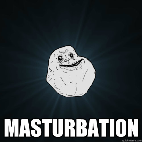  masturbation  Forever Alone