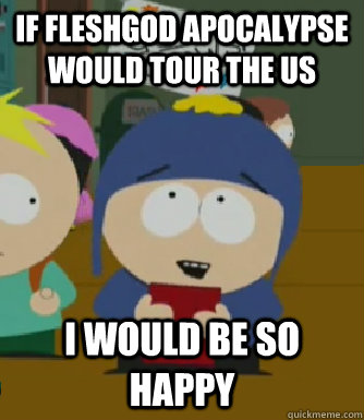 If Fleshgod Apocalypse would tour the US  I would be so happy - If Fleshgod Apocalypse would tour the US  I would be so happy  Craig - I would be so happy