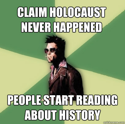 Claim holocaust never happened People start reading about history  Helpful Tyler Durden