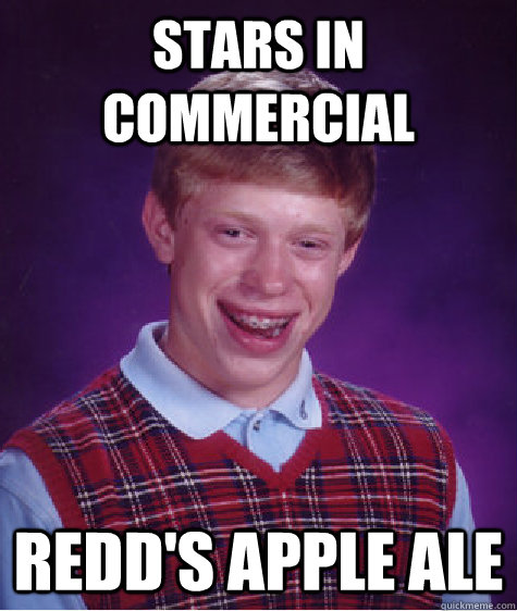 Stars in commercial Redd's Apple Ale   Bad Luck Brian