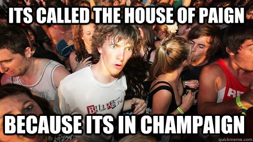 Its called the house of Paign because its in champaign - Its called the house of Paign because its in champaign  Sudden Clarity Clarence