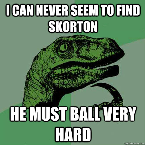 i can never seem to find skorton he must ball very hard - i can never seem to find skorton he must ball very hard  Philosoraptor