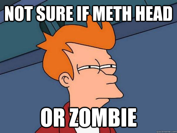 Not sure if Meth head or zombie  Futurama Fry