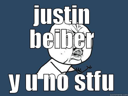 JUSTIN BEIBER Y U NO STFU Y U No