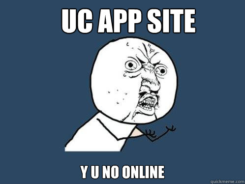 UC APP SITE Y U NO ONLINE  Y U No