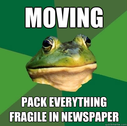 Moving Pack everything fragile in newspaper  - Moving Pack everything fragile in newspaper   Foul Bachelor Frog