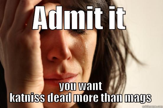 hunger games confessions - ADMIT IT YOU WANT KATNISS DEAD MORE THAN MAGS First World Problems