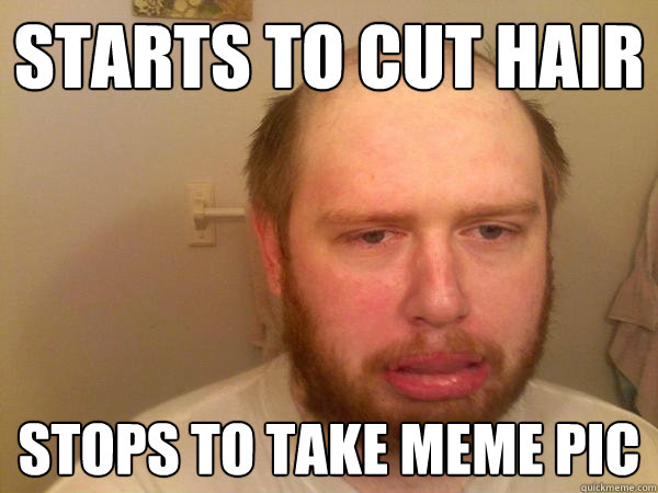 starts to cut hair stops to take meme pic  