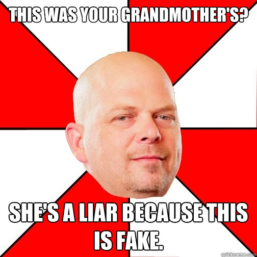 This was your grandmother's? she's a liar because this is fake.  Pawn Star