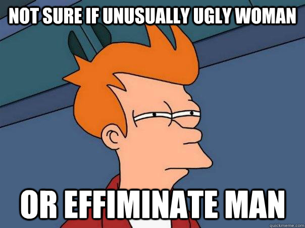 Not sure if unusually ugly woman Or effiminate man - Not sure if unusually ugly woman Or effiminate man  Futurama Fry