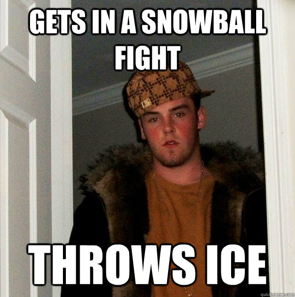 Gets in a snowball fight throws ice  Scumbag Steve