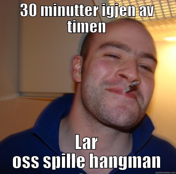 30 MINUTTER IGJEN AV TIMEN LAR OSS SPILLE HANGMAN Good Guy Greg 