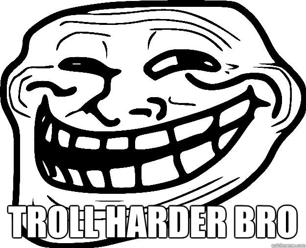  TROLL HARDER BRO  Trollface