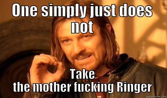 Ringer  - ONE SIMPLY JUST DOES NOT TAKE THE MOTHER FUCKING RINGER Boromir