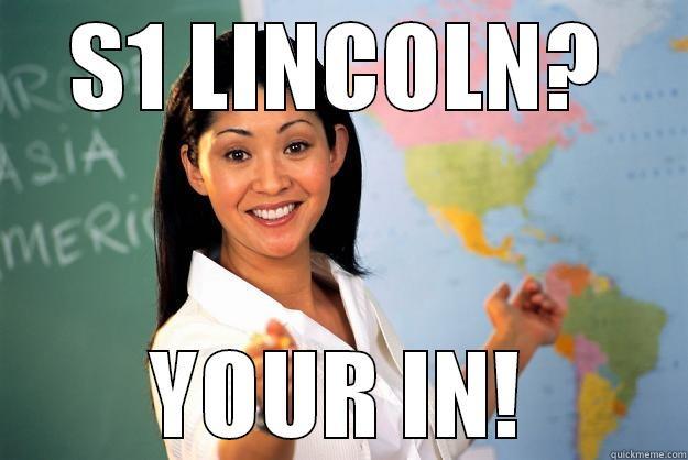 S1 LINCOLN? YOUR IN! Unhelpful High School Teacher