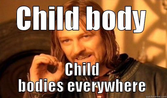 CHILD BODY CHILD BODIES EVERYWHERE Boromir