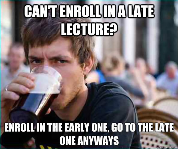 Can't enroll in a Late lecture? Enroll in the early one, go to the late one anyways - Can't enroll in a Late lecture? Enroll in the early one, go to the late one anyways  Lazy College Senior