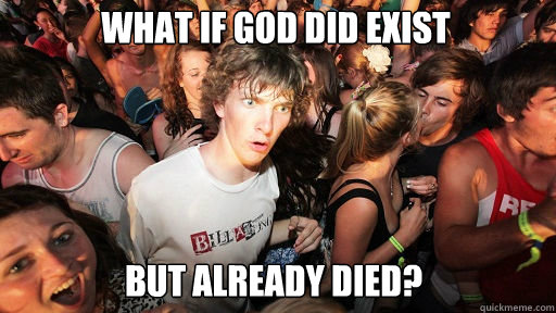 What if god did exist
 but already died?  Sudden Clarity Clarence