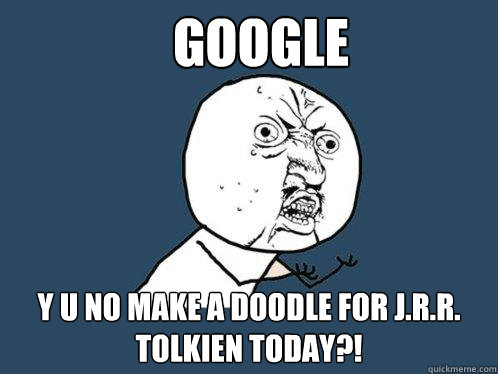 Google Y U No make a doodle for J.R.R. Tolkien today?!  Y U No