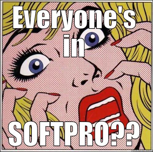 EVERYONE'S IN SOFTPRO?? Misc