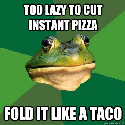 too lazy to cut instant pizza fold it like a taco  