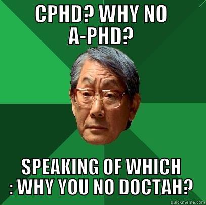 CPHD? WHY NO A-PHD? SPEAKING OF WHICH : WHY YOU NO DOCTAH? High Expectations Asian Father