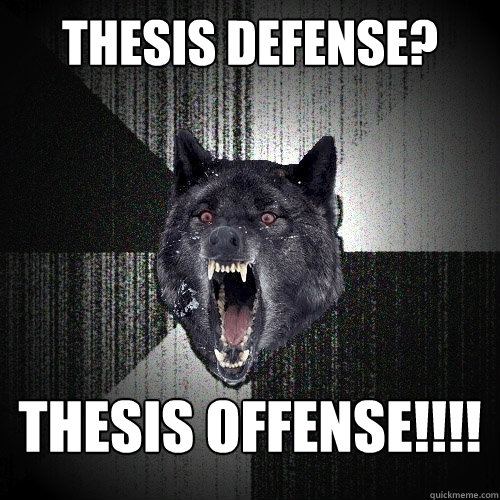 THESIS DEFENSE? THESIS OFFENSE!!!!   - THESIS DEFENSE? THESIS OFFENSE!!!!    Insanity Wolf