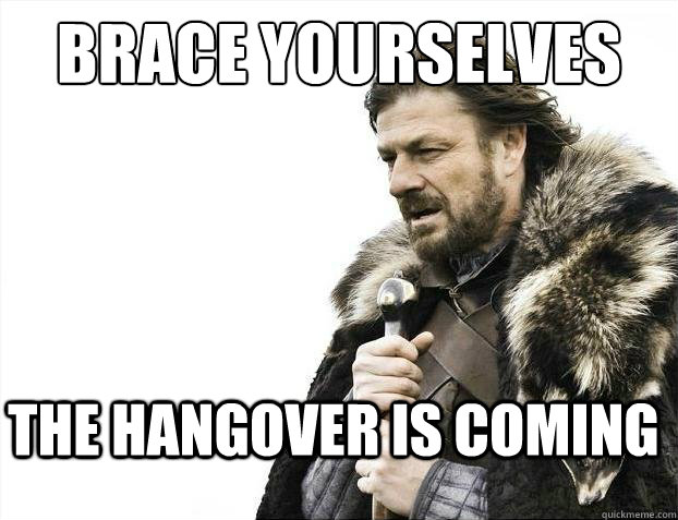 brace yourselves The Hangover is coming  