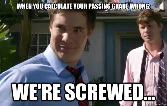 When you calculate your passing grade wrong:  we're screwed... - When you calculate your passing grade wrong:  we're screwed...  Workaholics Hangover