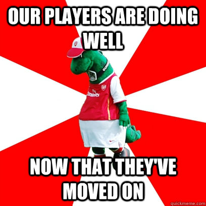 our players are doing well Now that they've moved on  GUNNERSAURUS