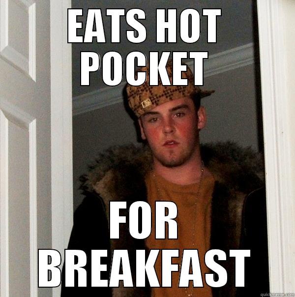 EATS HOT POCKET FOR BREAKFAST Scumbag Steve