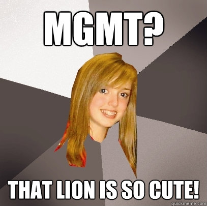 MGMT? That lion is so cute!  Musically Oblivious 8th Grader