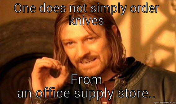 knives and staples - ONE DOES NOT SIMPLY ORDER KNIVES FROM AN OFFICE SUPPLY STORE.. One Does Not Simply