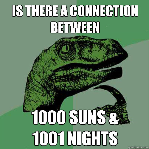 Is there a connection
between 1000 Suns & 
1001 Nights - Is there a connection
between 1000 Suns & 
1001 Nights  Philosoraptor