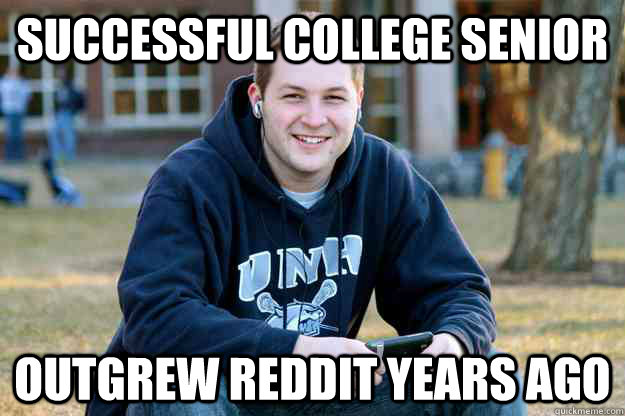 Successful College Senior Outgrew Reddit Years Ago - Successful College Senior Outgrew Reddit Years Ago  Successful College Senior