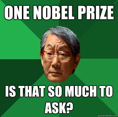 one nobel prize is that so much to ask?  High Expectations Asian Father