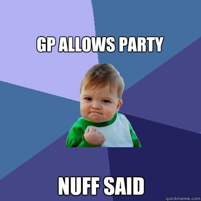 GP allows party nuff said  Success Baby