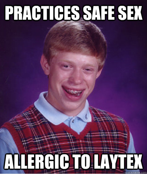 Practices safe sex allergic to laytex - Practices safe sex allergic to laytex  Bad Luck Brian