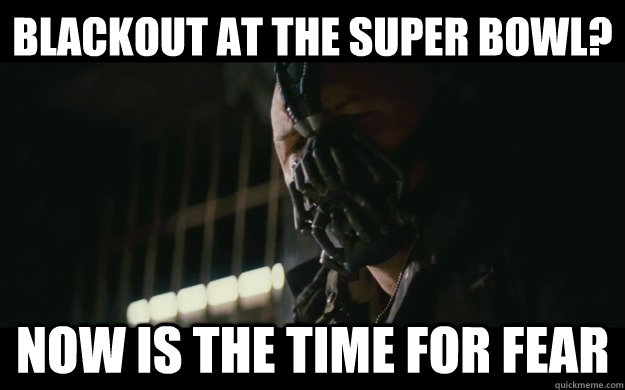 Blackout at the super bowl? Now is the time for fear - Blackout at the super bowl? Now is the time for fear  Badass Bane