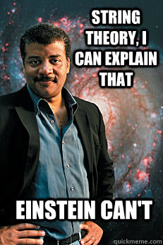 String Theory, I can explain that Einstein can't  Neil deGrasse Tyson