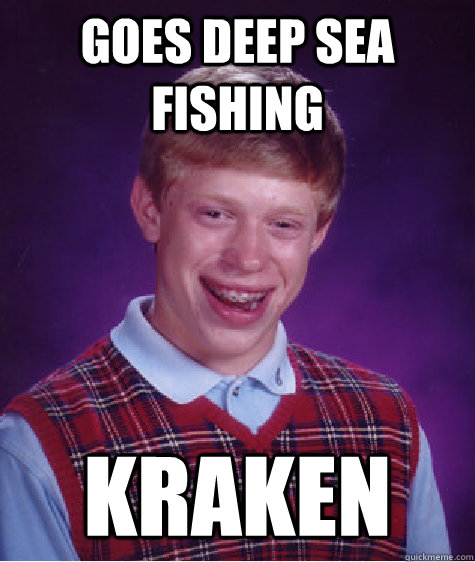 goes deep sea fishing kraken  Bad Luck Brian